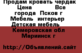 Продам кровать чердак › Цена ­ 6 000 - Все города, Псков г. Мебель, интерьер » Детская мебель   . Кемеровская обл.,Мариинск г.